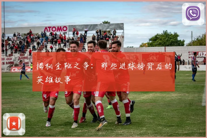 揭秘金靴之争:那些进球榜背后的英雄故事