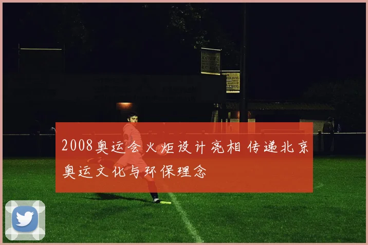 2008奥运会火炬设计亮相 传递北京奥运文化与环保理念