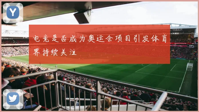 电竞是否成为奥运会项目引发体育界持续关注