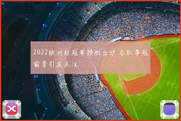 2022欧洲杯冠军预测出炉 各队争冠前景引发关注