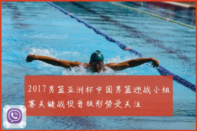2017男篮亚洲杯中国男篮迎战小组赛关键战役晋级形势受关注