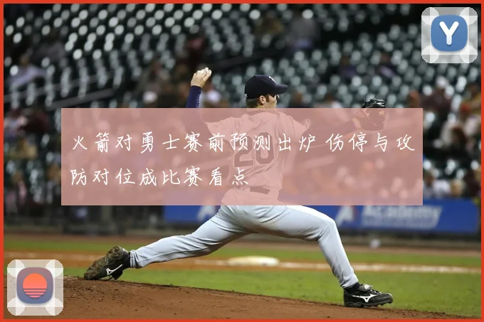 火箭对勇士赛前预测出炉 伤停与攻防对位成比赛看点